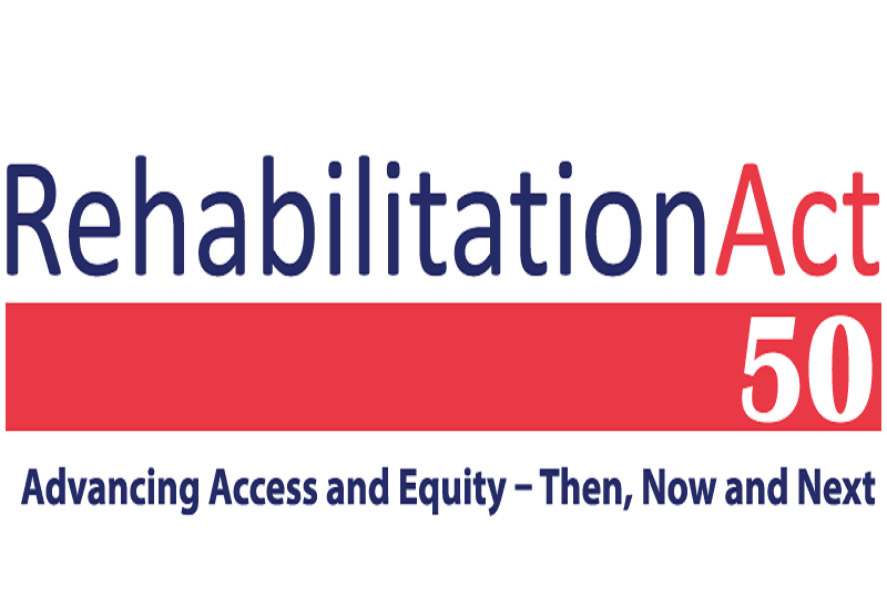 Rehabilitation Act , 50 years, Advancing Access and Equity - Then, Now and Next.